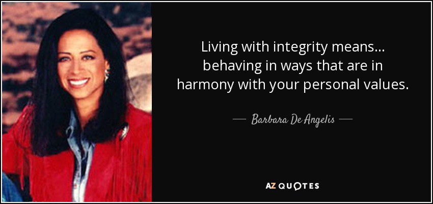 Living with integrity means... behaving in ways that are in harmony with your personal values. - Barbara De Angelis