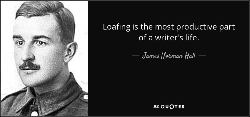 Loafing is the most productive part of a writer's life. - James Norman Hall