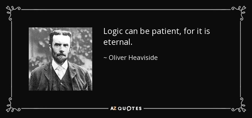 Logic can be patient, for it is eternal. - Oliver Heaviside
