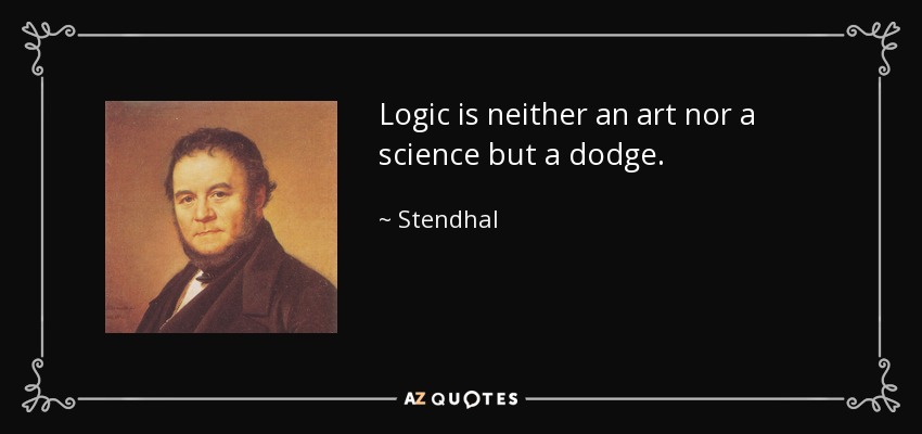 Logic is neither an art nor a science but a dodge. - Stendhal