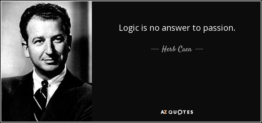 Logic is no answer to passion. - Herb Caen