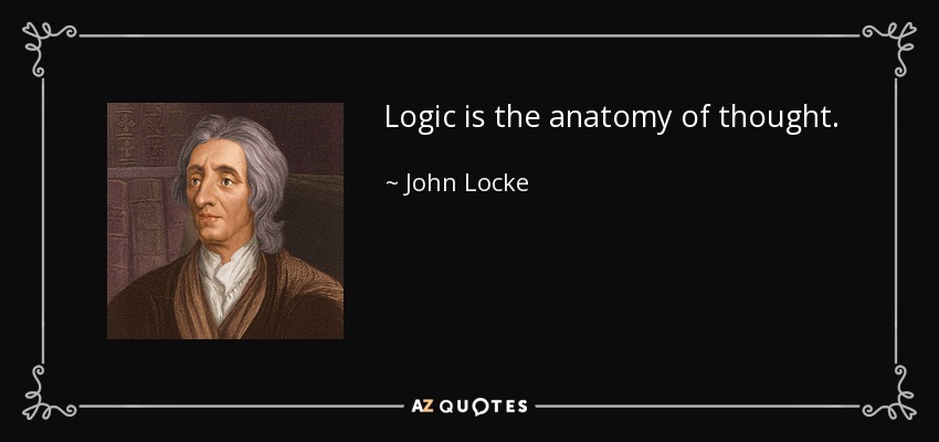 Logic is the anatomy of thought. - John Locke