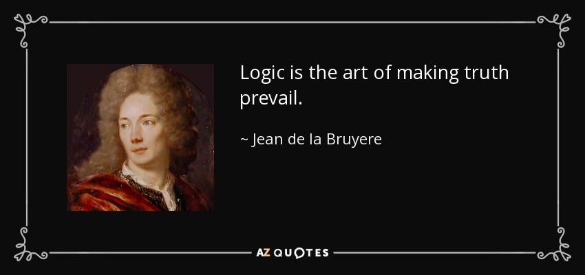 Logic is the art of making truth prevail. - Jean de la Bruyere