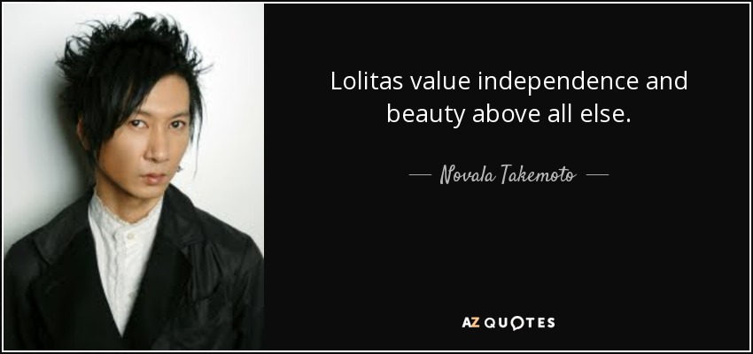 Lolitas value independence and beauty above all else. - Novala Takemoto