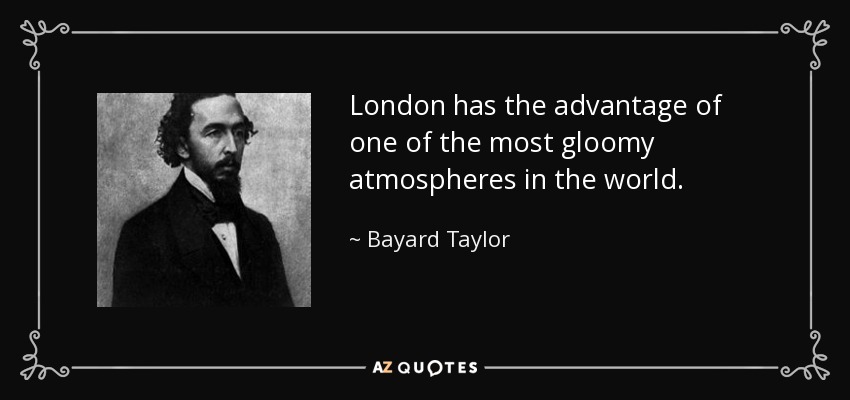 London has the advantage of one of the most gloomy atmospheres in the world. - Bayard Taylor