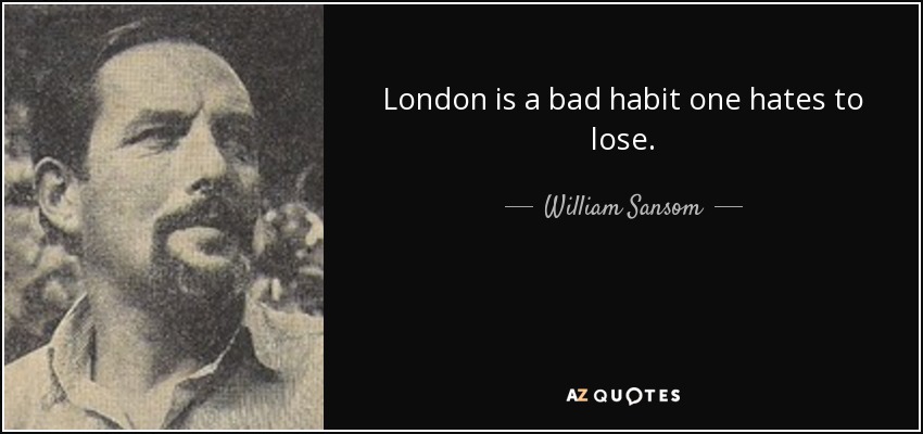 London is a bad habit one hates to lose. - William Sansom