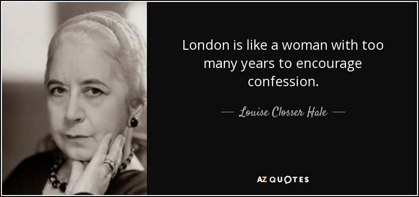 London is like a woman with too many years to encourage confession. - Louise Closser Hale