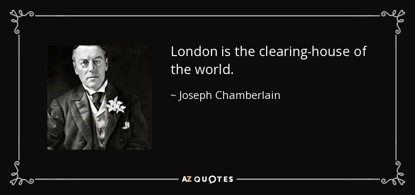London is the clearing-house of the world. - Joseph Chamberlain