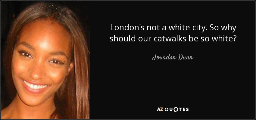 London's not a white city. So why should our catwalks be so white? - Jourdan Dunn