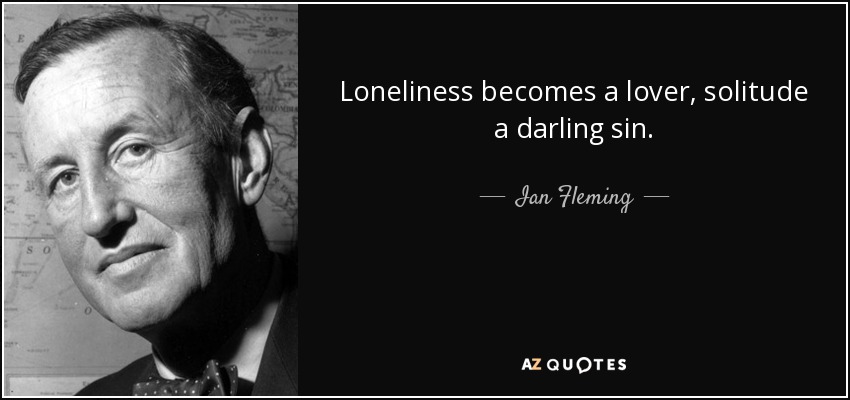 Loneliness becomes a lover, solitude a darling sin. - Ian Fleming