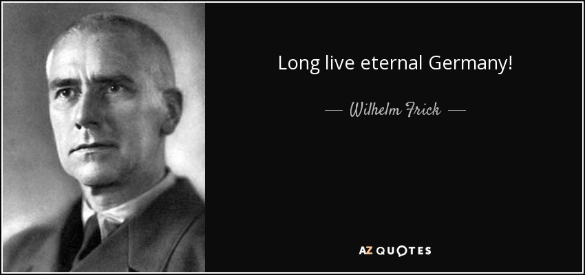 Long live eternal Germany! - Wilhelm Frick