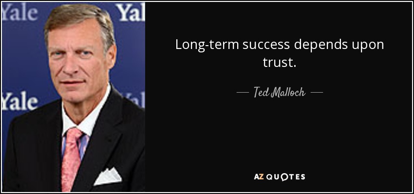 Long-term success depends upon trust. - Ted Malloch