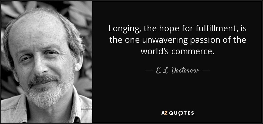 Longing, the hope for fulfillment, is the one unwavering passion of the world's commerce. - E. L. Doctorow