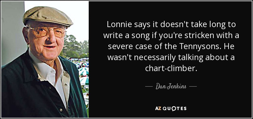 Lonnie says it doesn't take long to write a song if you're stricken with a severe case of the Tennysons. He wasn't necessarily talking about a chart-climber. - Dan Jenkins