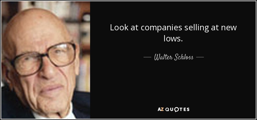 Look at companies selling at new lows. - Walter Schloss