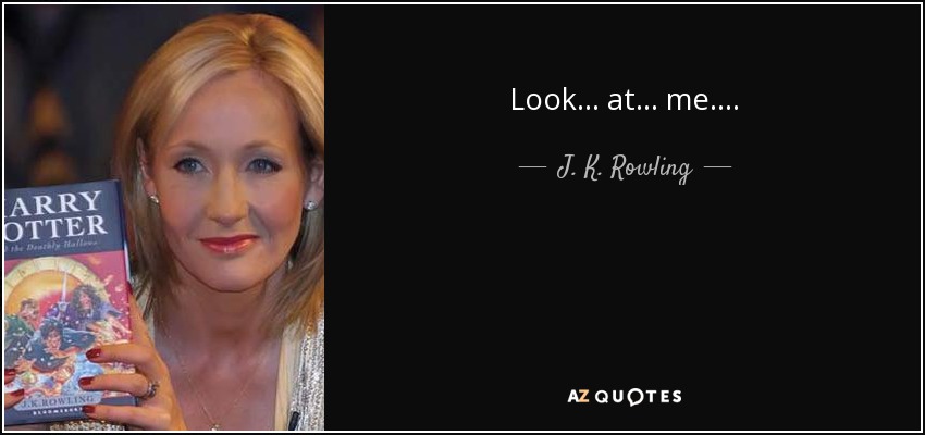 Look . . . at . . . me. . . . - J. K. Rowling