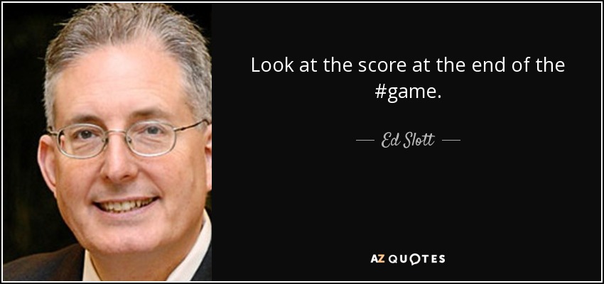Look at the score at the end of the #game. - Ed Slott