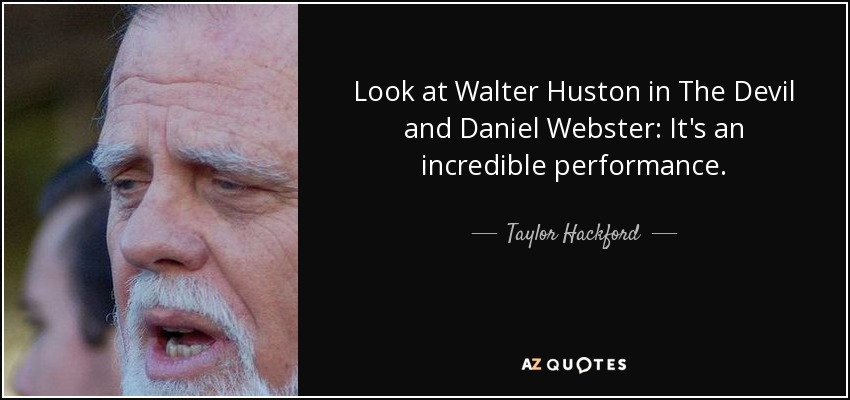 Look at Walter Huston in The Devil and Daniel Webster: It's an incredible performance. - Taylor Hackford