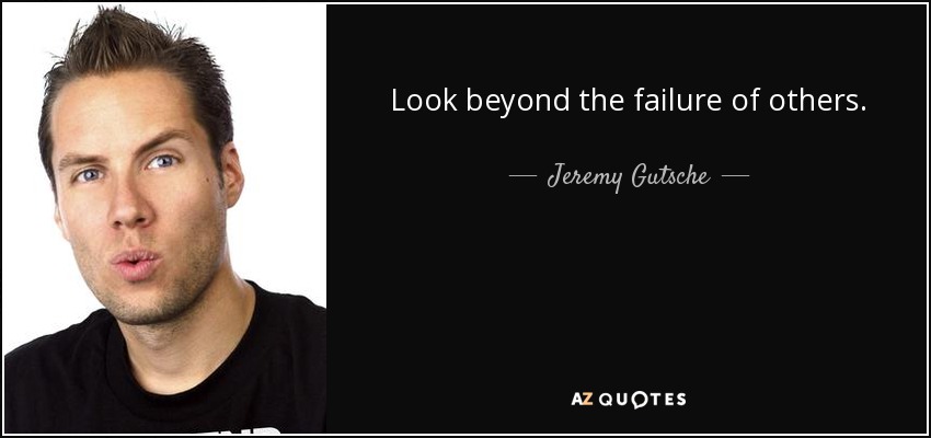 Look beyond the failure of others. - Jeremy Gutsche