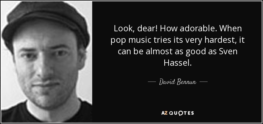 Look, dear! How adorable. When pop music tries its very hardest, it can be almost as good as Sven Hassel. - David Bennun