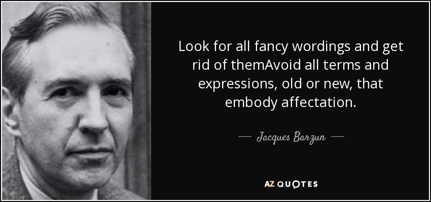 Look for all fancy wordings and get rid of themAvoid all terms and expressions, old or new, that embody affectation. - Jacques Barzun