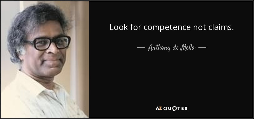 Look for competence not claims. - Anthony de Mello