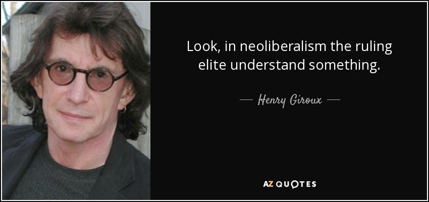 Look, in neoliberalism the ruling elite understand something. - Henry Giroux