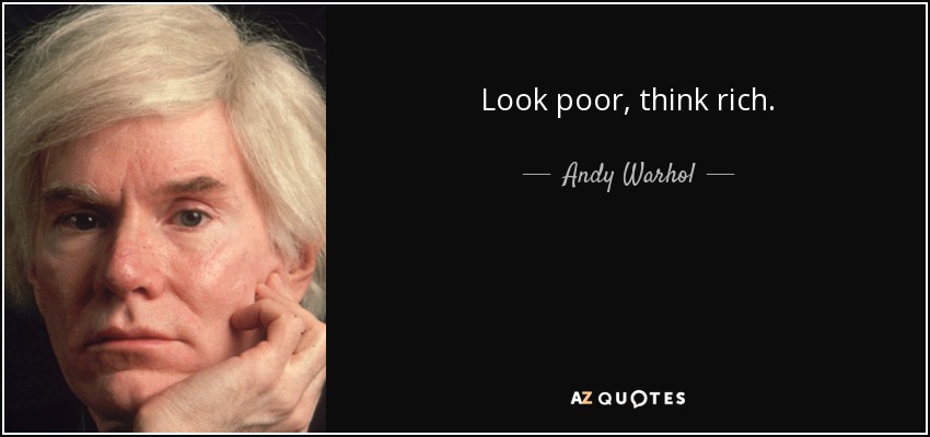 Look poor, think rich. - Andy Warhol