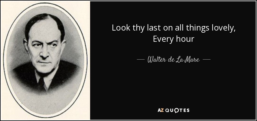 Look thy last on all things lovely, Every hour - Walter de La Mare