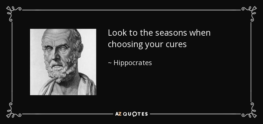 Look to the seasons when choosing your cures - Hippocrates