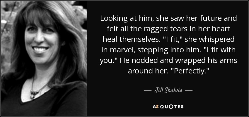 Looking at him, she saw her future and felt all the ragged tears in her heart heal themselves. 