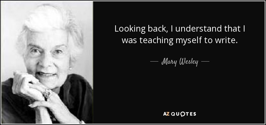 Looking back, I understand that I was teaching myself to write. - Mary Wesley