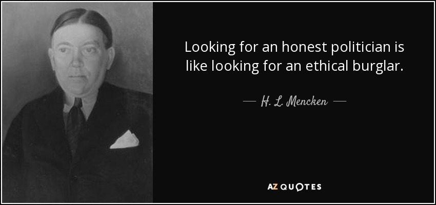 Looking for an honest politician is like looking for an ethical burglar. - H. L. Mencken