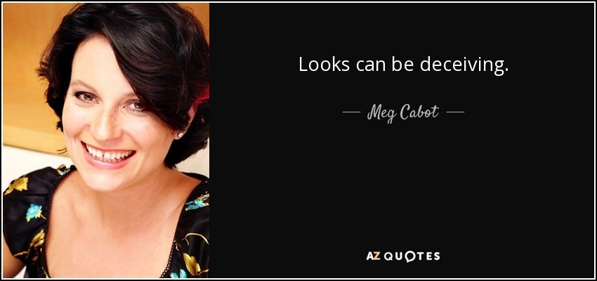 Looks can be deceiving. - Meg Cabot