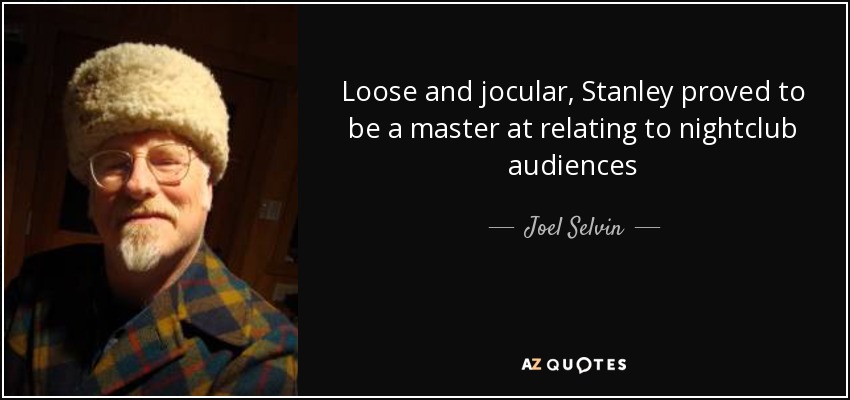 Loose and jocular, Stanley proved to be a master at relating to nightclub audiences - Joel Selvin