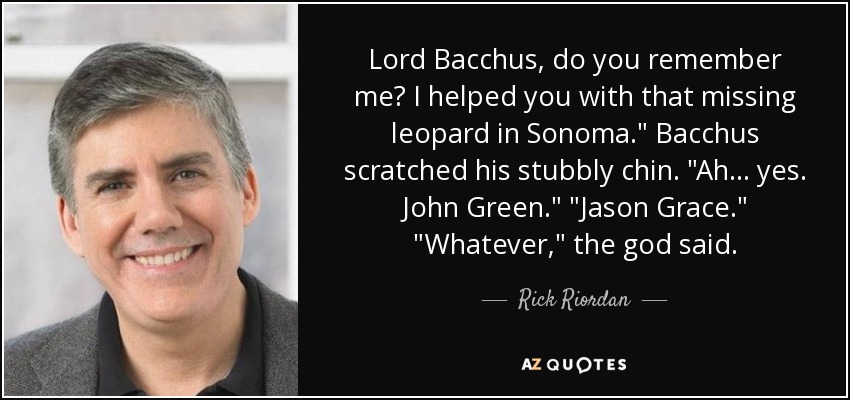 Lord Bacchus, do you remember me? I helped you with that missing leopard in Sonoma.