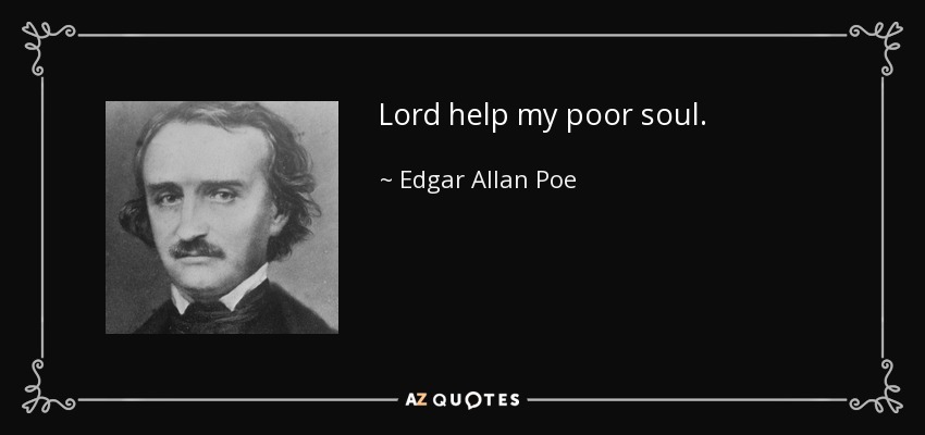 Lord help my poor soul. - Edgar Allan Poe