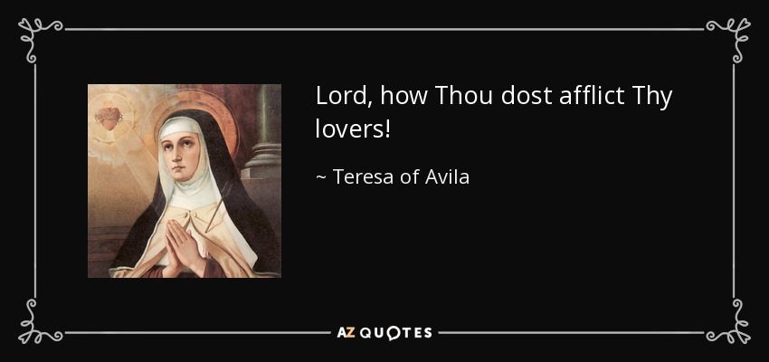 Lord, how Thou dost afflict Thy lovers! - Teresa of Avila