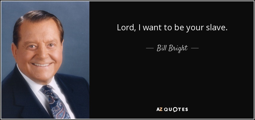 Lord, I want to be your slave. - Bill Bright