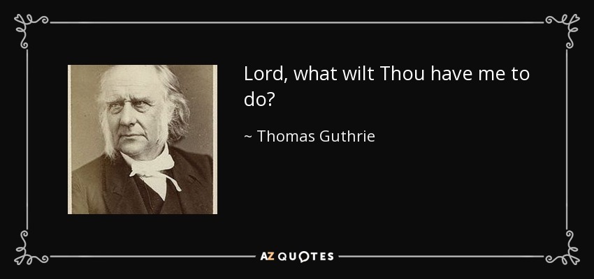 Lord, what wilt Thou have me to do? - Thomas Guthrie