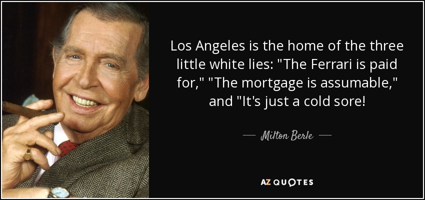 Los Angeles is the home of the three little white lies: 