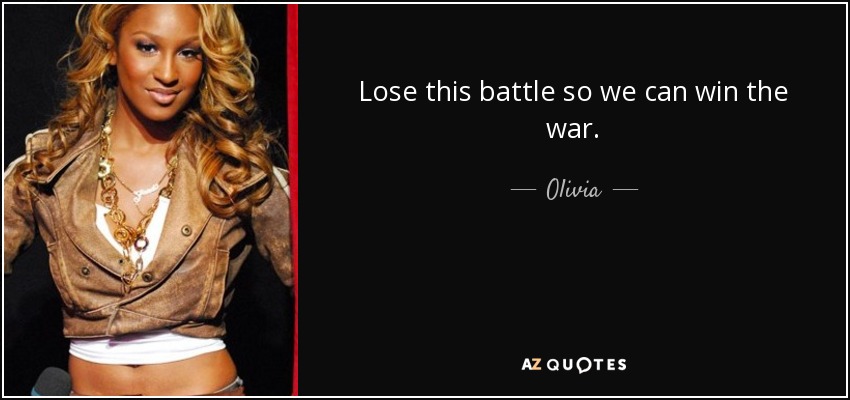 Lose this battle so we can win the war. - Olivia