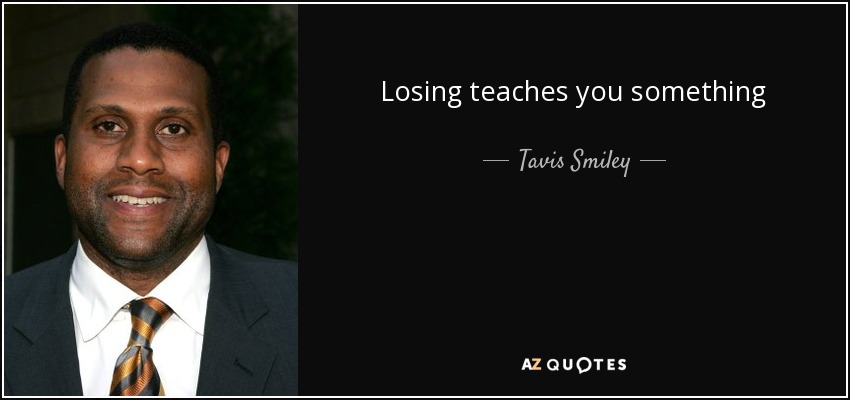 Losing teaches you something - Tavis Smiley