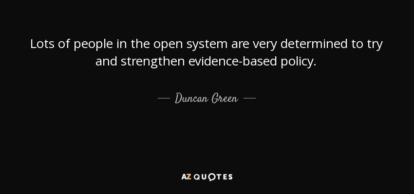 Lots of people in the open system are very determined to try and strengthen evidence-based policy. - Duncan Green