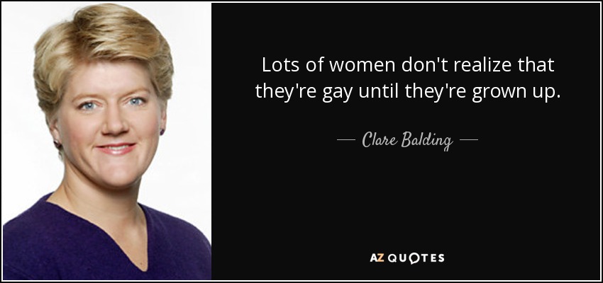 Lots of women don't realize that they're gay until they're grown up. - Clare Balding