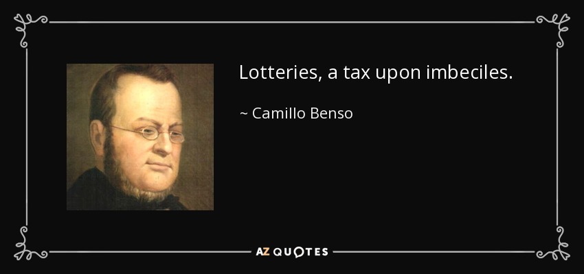 Lotteries, a tax upon imbeciles. - Camillo Benso, Count of Cavour