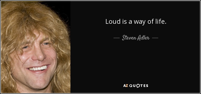 Loud is a way of life. - Steven Adler