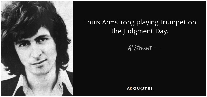 Louis Armstrong playing trumpet on the Judgment Day. - Al Stewart