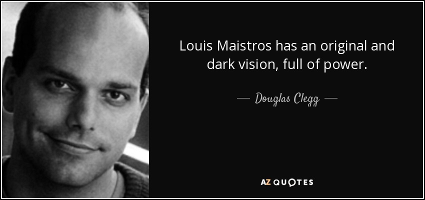 Louis Maistros has an original and dark vision, full of power. - Douglas Clegg