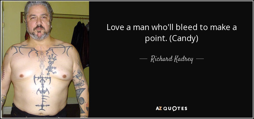 Love a man who'll bleed to make a point. (Candy) - Richard Kadrey